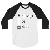 Always Be Kind Arrow 3/4 Sleeve Unisex Raglan - Choose Color - Sunshine and Spoons Shop