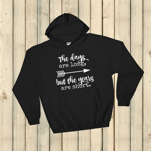 The Days Are Long, But the Years Are Short Hoodie Sweatshirt - Choose Color - Sunshine and Spoons Shop