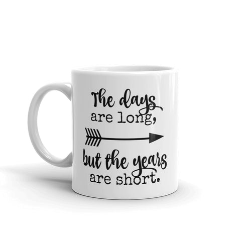 The Days Are Long, But the Years Are Short Coffee Tea Mug - Choose Size - Sunshine and Spoons Shop