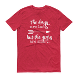 The Days Are Long, But the Years Are Short Unisex Shirt - Choose Color - Sunshine and Spoons Shop