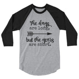 The Days Are Long, But the Years Are Short 3/4 Sleeve Unisex Raglan - Choose Color - Sunshine and Spoons Shop
