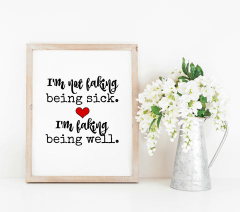 I'm Not Faking Being Sick, I'm Faking Being Well Printable Print Art - Sunshine and Spoons Shop