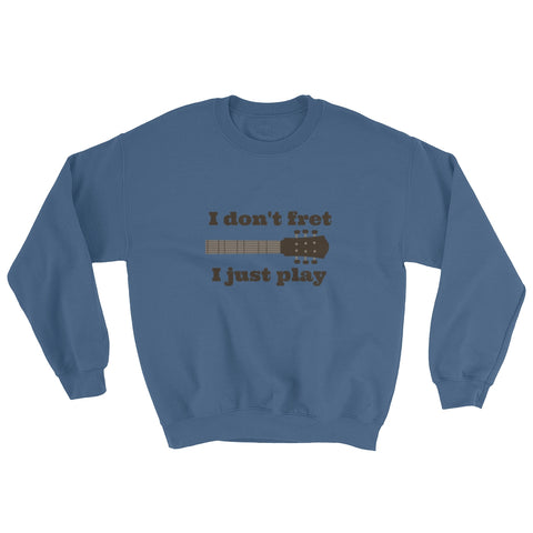 I Don't Fret, I Just Play Musician Sweatshirt - Choose Color - Sunshine and Spoons Shop