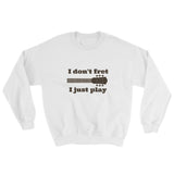 I Don't Fret, I Just Play Musician Sweatshirt - Choose Color - Sunshine and Spoons Shop