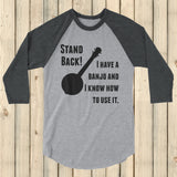 Stand Back! I Have a Banjo and I'm Not Afraid to Use It Bluegrass 3/4 Sleeve Unisex Raglan - Choose Color - Sunshine and Spoons Shop