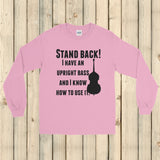 Stand Back! I Have a Bass and I'm Not Afraid to Use It Bluegrass Unisex Long Sleeved Shirt - Choose Color - Sunshine and Spoons Shop