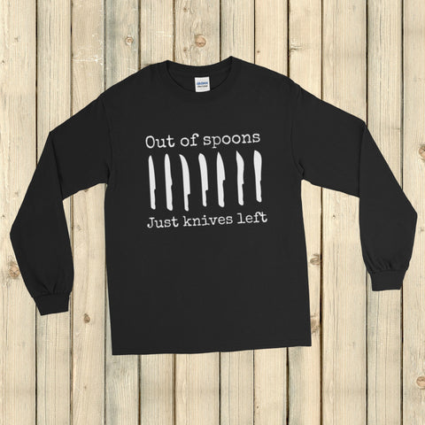 Out of Spoons. Just Knives Left Spoonie Unisex Long Sleeved Shirt - Choose Color - Sunshine and Spoons Shop