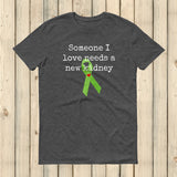Someone I Love Needs a New Kidney Unisex Shirt - Choose Color - Sunshine and Spoons Shop