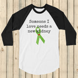 Someone I Love Needs a New Kidney 3/4 Sleeve Unisex Raglan - Choose Color - Sunshine and Spoons Shop