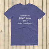 Nonverbal Doesn't Mean I Can't Understand You Unisex Shirt - Choose Color - Sunshine and Spoons Shop