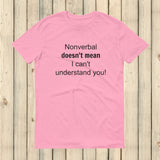 Nonverbal Doesn't Mean I Can't Understand You Unisex Shirt - Choose Color - Sunshine and Spoons Shop