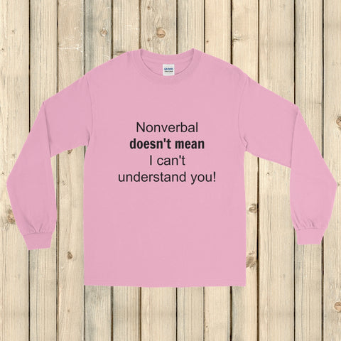 Nonverbal Doesn't Mean I Can't Understand You Unisex Long Sleeved Shirt - Choose Color - Sunshine and Spoons Shop