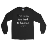 This is My Too Tired to Function Shirt Spoonie Unisex Long Sleeved Shirt - Choose Color - Sunshine and Spoons Shop