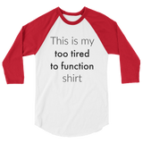 This is My Too Tired to Function Shirt Spoonie 3/4 Sleeve Unisex Raglan - Choose Color - Sunshine and Spoons Shop