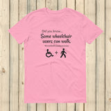 Some Wheelchair Users Can Walk Disability Awareness Unisex Shirt - Choose Color - Sunshine and Spoons Shop