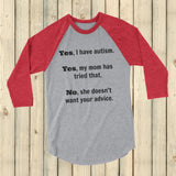 Yes, I Have Autism. No, My Mom Doesn't Want Your Advice 3/4 Sleeve Unisex Raglan - Choose Color - Sunshine and Spoons Shop